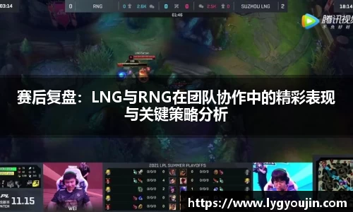 赛后复盘：LNG与RNG在团队协作中的精彩表现与关键策略分析
