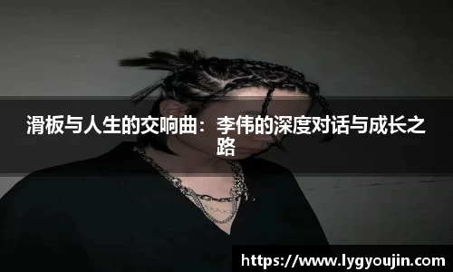 滑板与人生的交响曲：李伟的深度对话与成长之路