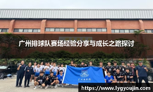 广州排球队赛场经验分享与成长之路探讨