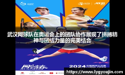 武汉网球队在奥运会上的团队协作展现了拼搏精神与团结力量的完美结合