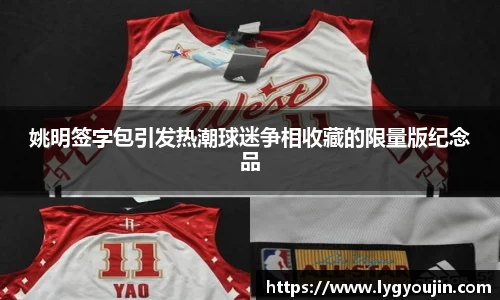 姚明签字包引发热潮球迷争相收藏的限量版纪念品