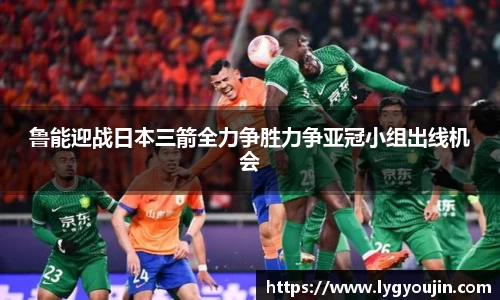 鲁能迎战日本三箭全力争胜力争亚冠小组出线机会