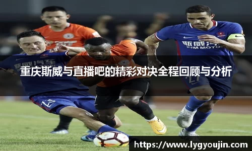 重庆斯威与直播吧的精彩对决全程回顾与分析