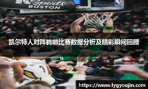 凯尔特人对阵鹈鹕比赛数据分析及精彩瞬间回顾